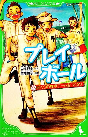 プレイボール ぼくらの野球チームをつくれ! (角川つばさ文庫) 山本 純士; 宮尾 和孝
