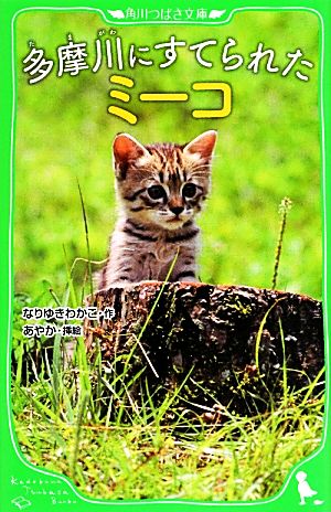多摩川にすてられたミーコ (角川つばさ文庫) [Apr 15， 2013] なりゆき わかこ; あやか