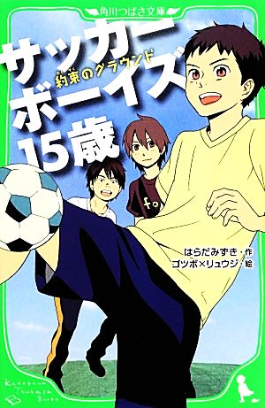 サッカーボーイズ15歳 約束のグラウンド (角川つばさ文庫) [Nov 14， 2013] はらだ みずき; ゴツボ×リュウジ