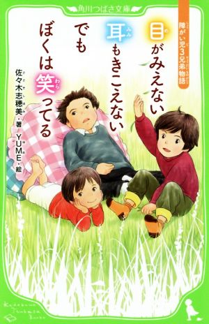 目がみえない 耳もきこえない でもぼくは笑ってる 障がい児3兄弟物語 (角川つばさ文庫) [Oct 15， 2015] 佐々木 志穂美; YUME
