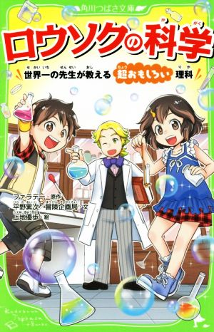 ロウソクの科学 世界一の先生が教える超おもしろい理科 (角川つばさ文庫) [May 15， 2017] ファラデー 平野累次/冒険企画局; 上地 優歩