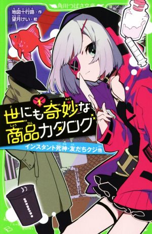 世にも奇妙な商品カタログ(1) インスタント死神・友だちクジ他 (角川つばさ文庫) [Feb 15， 2019] 地図十行路; 望月 けい