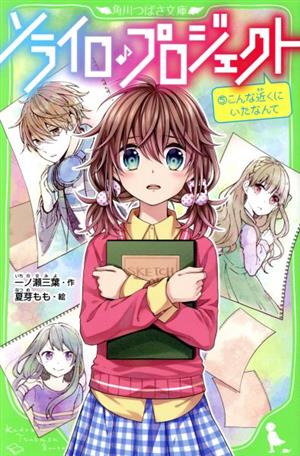 ソライロ♪プロジェクト (5)こんな近くにいたなんて (角川つばさ文庫) [Apr 15， 2019] 一ノ瀬 三葉; 夏芽 もも