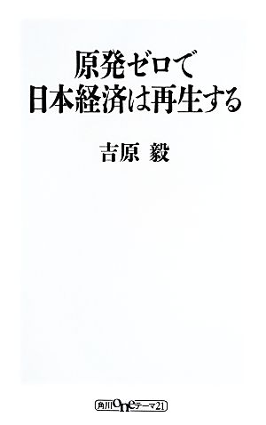 原発ゼロで日本経済は再生する (角川oneテーマ21) 吉原 毅