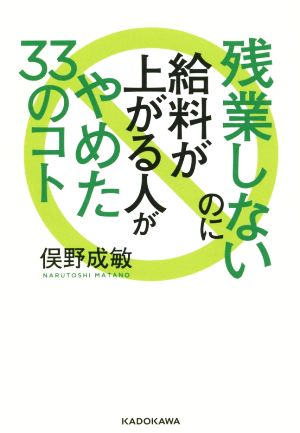残業しないのに給料が上がる人がやめた33のコト (角川フォレスタ) [Feb 24， 2015] 俣野 成敏