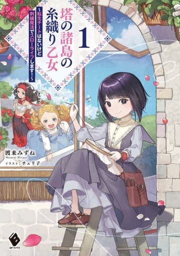 塔の諸島の糸織り乙女 ~転生チートはないけど刺繍魔法でスローライフします!~ 1 (MFブックス) [May 25， 2022] 渡来 みずね; チェリ子