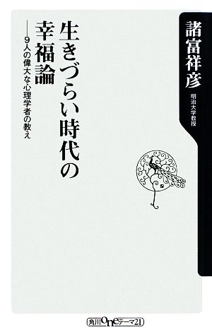 生きづらい時代の幸福論 ――9人の偉大な心理学者の教え (角川oneテーマ21 C 172) [Jul 10， 2009] 諸富 祥彦
