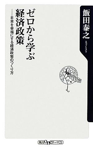 ゼロから学ぶ経済政策 日本を幸福にする経済政策のつくり方 (角川oneテーマ21 A 125) 飯田 泰之