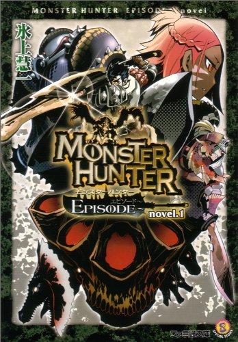 モンスターハンター EPISODE~ novel.1 (ファミ通文庫) (ファミ通文庫 M 12-6-1 SPECIAL STORY) 氷上慧一; 布施龍太