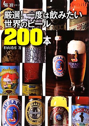 厳選! 一度は飲みたい世界のビール200本 (極旨シリーズ) [Jul 09， 2010] 杉山 靖彦