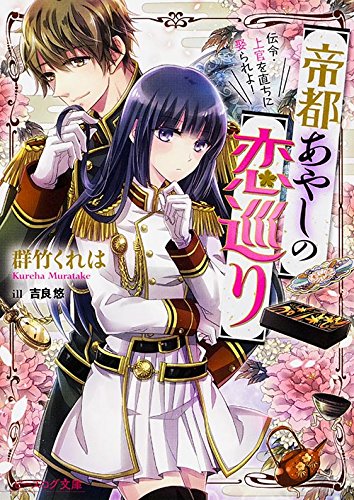帝都あやしの恋巡り 伝令・上官を直ちに娶られよ! (ビーズログ文庫) [Oct 15， 2015] 群竹 くれは; 吉良悠