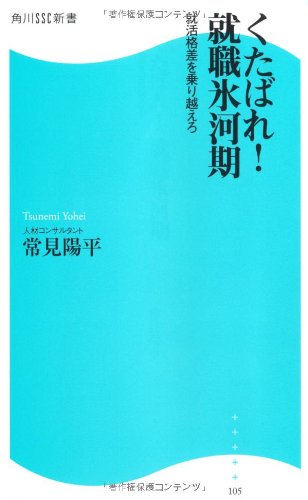 くたばれ！就職氷河期 角川ＳＳＣ新書 就活格差を乗り越えろ (角川SSC新書 105) [Sep 10， 2010] 常見 陽平