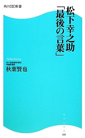 松下幸之助「最後の言葉」 角川ＳＳＣ新書 (角川SSC新書 115) [Jan 08， 2011] 秋葉 賢也