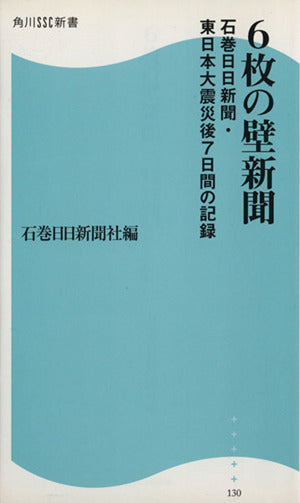 ６枚の壁新聞 石巻日日新聞・東日本大震災後７日間の記録 角川ＳＳＣ新書 (角川SSC新書 130) [Jul 09， 2011] 石巻日日新聞社