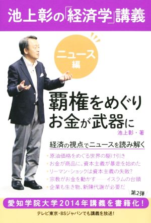 池上彰の「経済学」講義 ニュース編 覇権をめぐりお金が武器に [Mar 25， 2015] 池上 彰