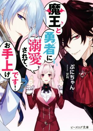 魔王と勇者に溺愛されて、お手上げです! (ビーズログ文庫) ぷにちゃん; SUZ