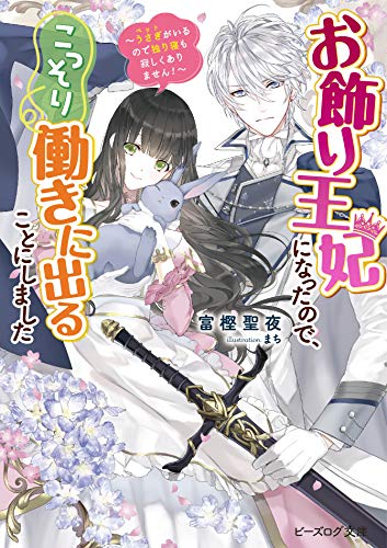 お飾り王妃になったので、こっそり働きに出ることにしました ~うさぎがいるので独り寝も寂しくありません!~ (ビーズログ文庫) 富樫聖夜; まち