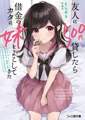 友人に500円貸したら借金のカタに妹をよこしてきたのだけれど、俺は一体どうすればいいんだろう (ファミ通文庫) としぞう; 雪子