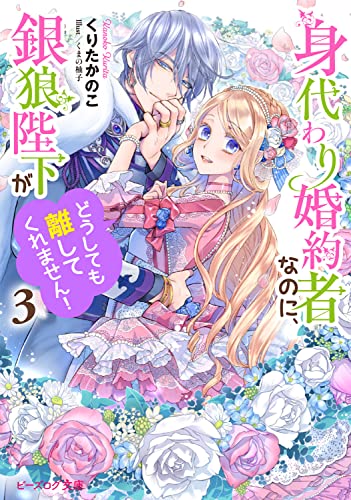 身代わり婚約者なのに、銀狼陛下がどうしても離してくれません!3 (ビーズログ文庫) くりた かのこ; くまの 柚子