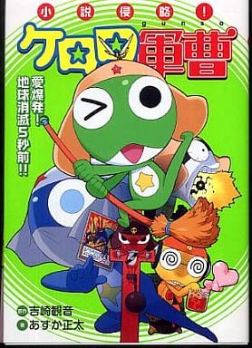 小説侵略!ケロロ軍曹愛爆発!地球消滅5秒前!! [Jan 01， 2006] 吉崎 観音; あすか 正太