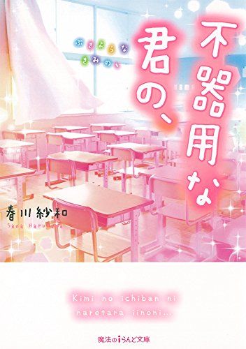 不器用な君の、 (魔法のiらんど文庫) [Jul 24， 2015] 春川紗和