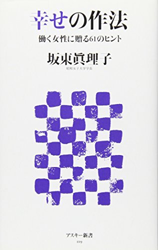 幸せの作法 働く女性に贈る61のヒント (アスキー新書 119) [Sep 09， 2009] 坂東 眞理子