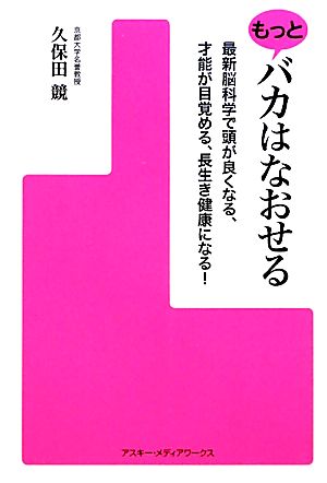 もっとバカはなおせる 最新脳科学で頭が良くなる、才能が目覚める、長生き健康になる! 久保田 競