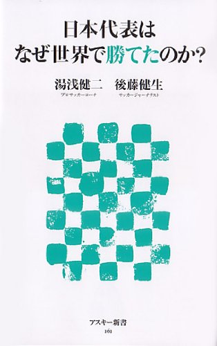 日本代表はなぜ世界で勝てたのか？ (アスキー新書 161) [Aug 07， 2010] 湯浅 健二 後藤 健生; 192