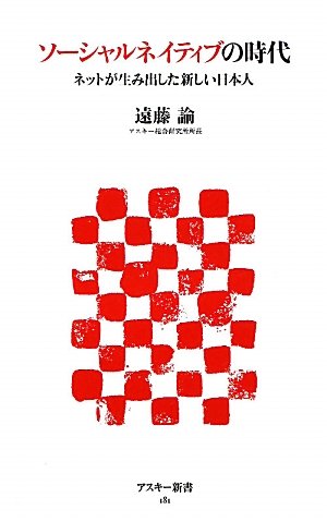 ソーシャルネイティブの時代 ネットが生み出した新しい日本人 (アスキー新書 181) [Feb 10， 2011] 遠藤諭