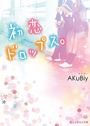 初恋ドロップス。 (魔法のiらんど文庫) [Feb 25， 2015] AKuBiy