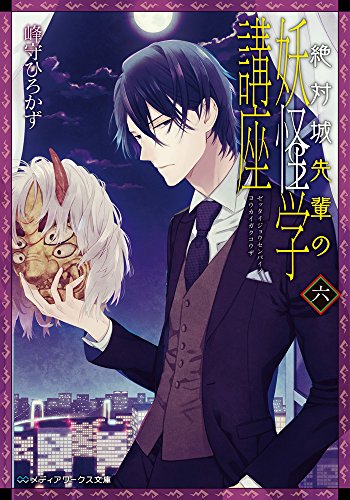 絶対城先輩の妖怪学講座 六 (メディアワークス文庫) [Feb 25， 2015] 峰守ひろかず