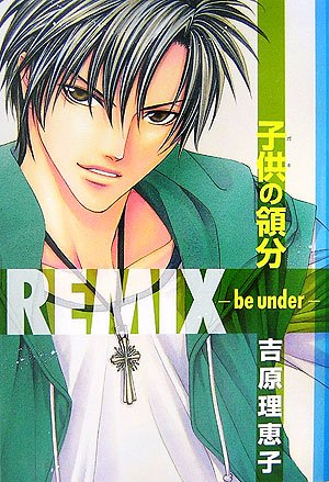 子供の領分REMIX ─be under─ [Nov 01, 2006] 吉原 理恵子; 如月 弘鷹