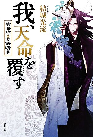 我、天命を覆す 陰陽師・安倍晴明 [Jul 31， 2010] 結城 光流; あさぎ 桜