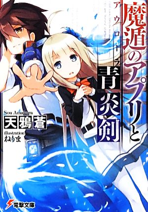 魔遁のアプリと青炎剣(アウローラ) (電撃文庫) 天鴉蒼; ねりま
