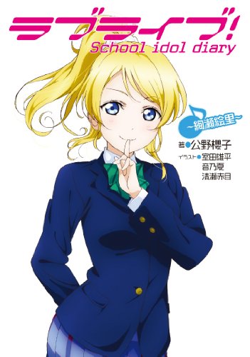 ラブライブ! School idol diary ~絢瀬絵里~ [Apr 05， 2014] 公野櫻子 室田雄平 音乃夏; 清瀬赤目