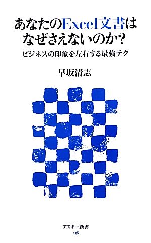 あなたのExcel文書はなぜさえないのか ビジネスの印象を左右する最強テク (アスキー新書) 早坂清志