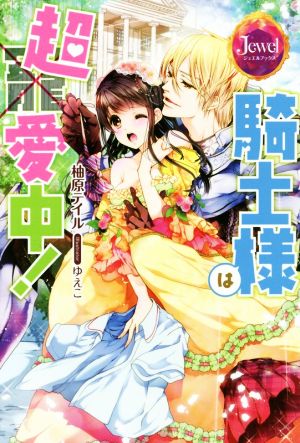 騎士様は超愛中! (ジュエルブックス) [Sep 24， 2016] 柚原 テイル; ゆえこ