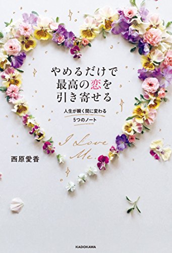 やめるだけで最高の恋を引き寄せる 人生が瞬く間に変わる5つのノート [Aug 10， 2018] 西原 愛香