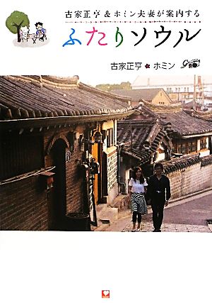 古家正亨＆ホミン夫妻が案内する ふたりソウル [Sep 01， 2011] 古家 正亨; ホミン