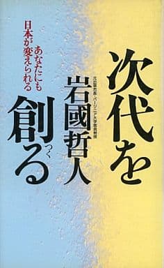 次代を創る: あなたにも日本が変えられる [Apr 20， 1993] 岩国哲人