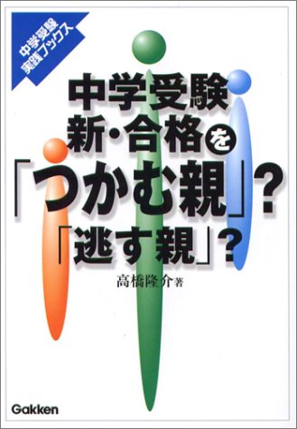 中学受験新・合格を「つかむ親」「逃す親」 (中学受験実践ブックス) [Jan 06, 2003] 高橋 隆介