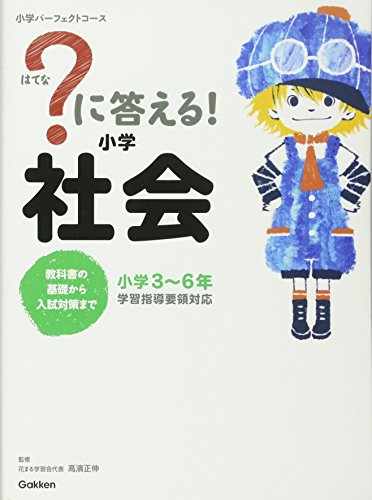 に答える! 小学社会 (教科書の基礎から入試対策まで。小学3~6年 小学パーフェクトコース) [Aug 26， 2014] 花まる学習会代表 高濱正伸