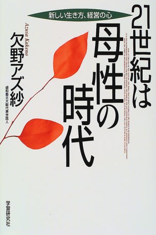 21世紀は母性の時代: 新しい生き方、経営の心 [Sep 01， 1997] 欠野アズ紗