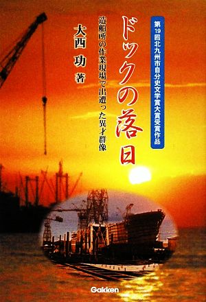 ドックの落日: 造船所の作業現場で出遭った異才群像 [Jul 01， 2009] 大西 功