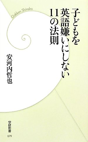子どもを英語嫌いにしない11の法則 (学研新書 79) 安河内 哲也