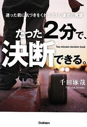 たった2分で、決断できる。: 迷った君に気づきをくれる63の運命の言葉 [Jun 12， 2012] 千田琢哉
