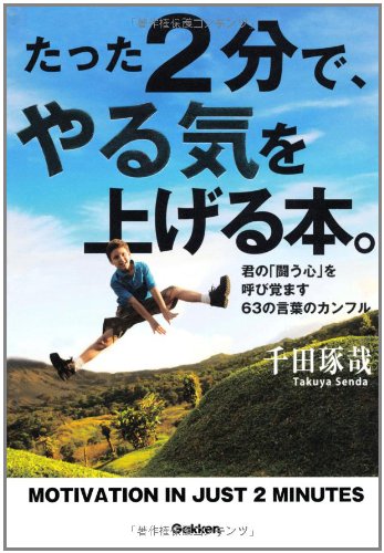 たった2分で、やる気を上げる本。: 君の「闘う心」を呼び覚ます63の言葉のカンフル [Sep 04， 2012] 千田琢哉