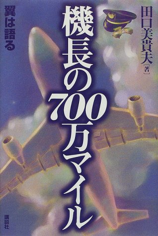 機長の700万マイル: 翼は語る [Aug 01， 1999] 田口 美貴夫