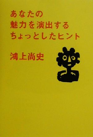 あなたの魅力を演出するちょっとしたヒント [Nov 01， 2000] 鴻上 尚史