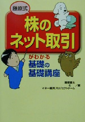 株のネット取引がわかる基礎の基礎講座: 藤原式 [Apr 01， 2001] 藤原 慶太; マネー経済プロジェクトチーム